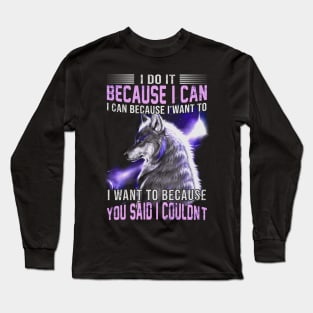 I do it because I can. I can because I want to Long Sleeve T-Shirt